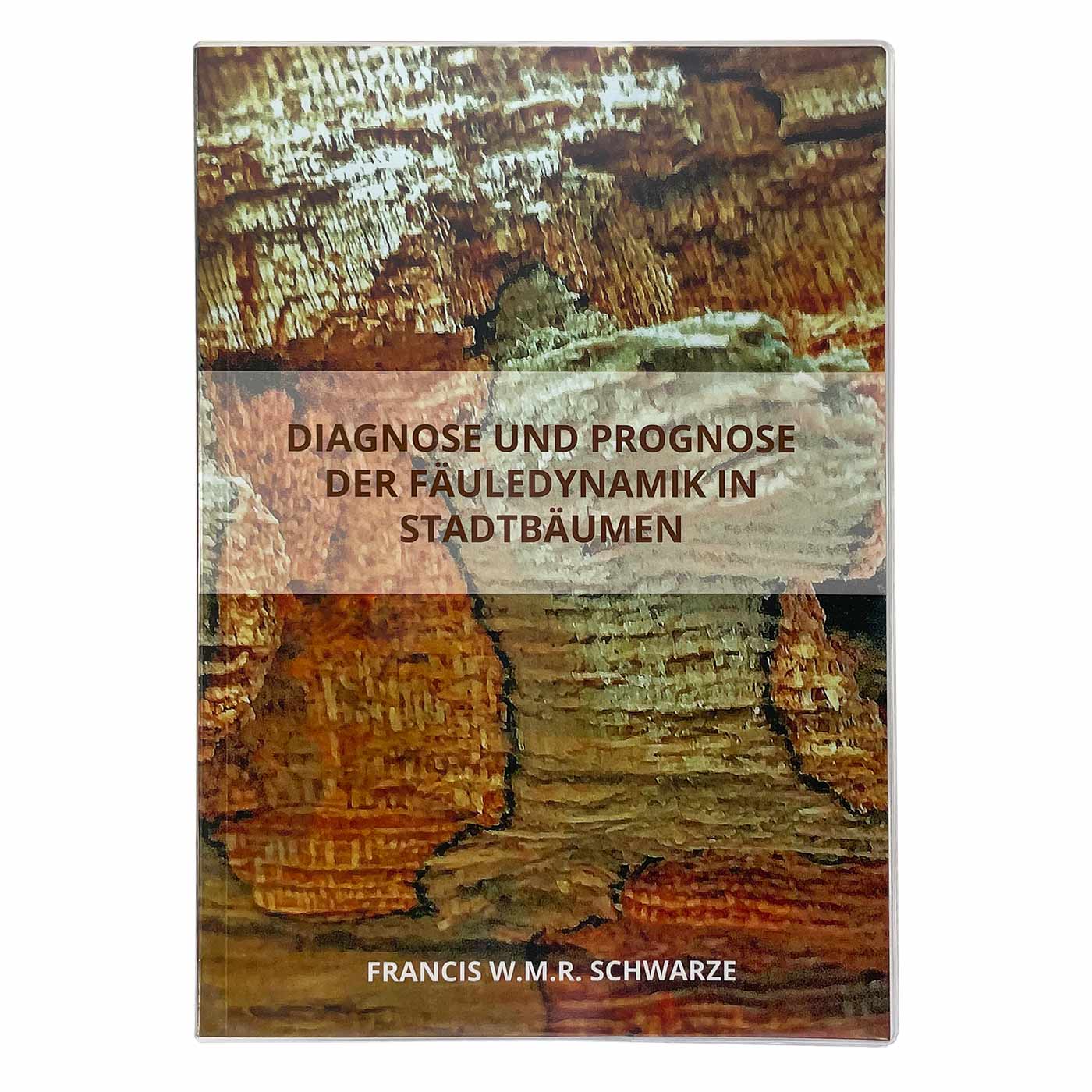 Diagnose und Prognose der Fäuledynamik in Stadtbäumen von Francis W.M.R. Schwarze, Buchcover mit Baumrinde im Hintergrund und Titel in brauner Schrift auf einem hellen Rechteck