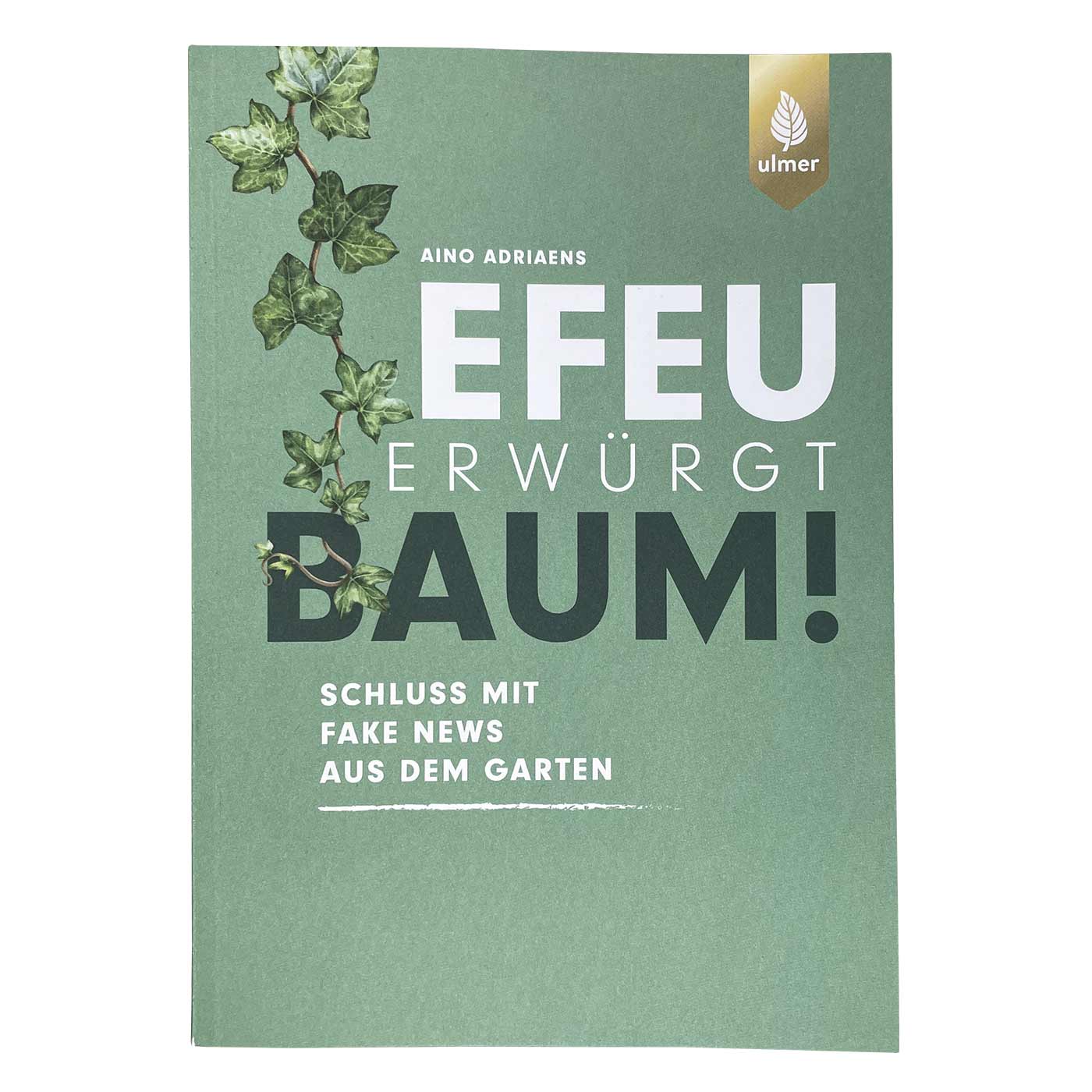 Buch mit grünem Einband und Titel "Efeu erwürgt Baum! Schluss mit Fake News aus dem Garten" von Aino Adriaens, Verlag Ulmer