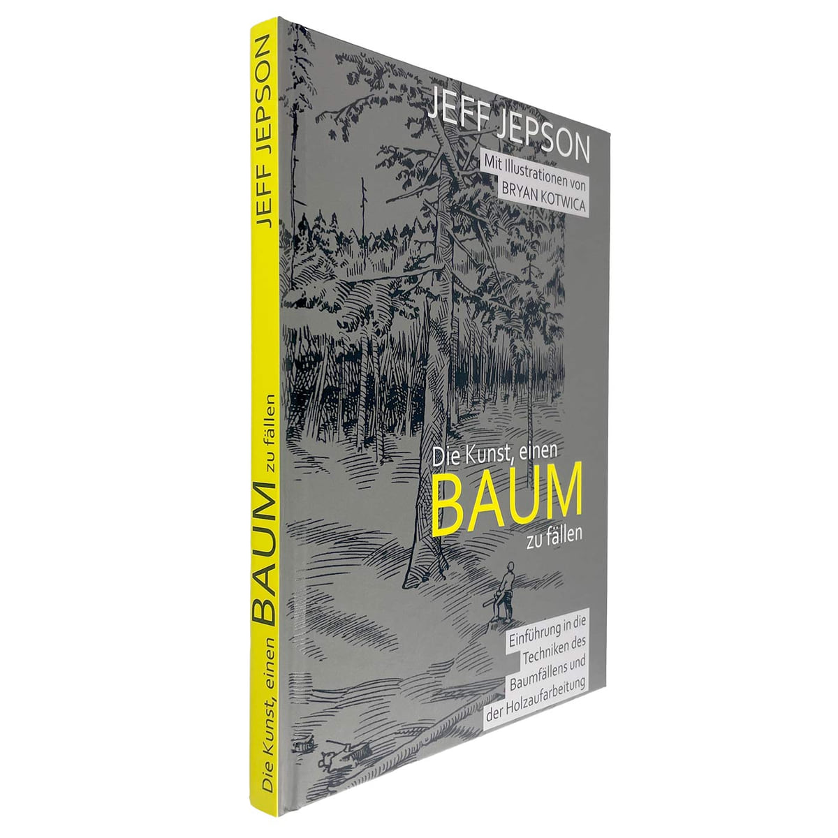 Buch "Die Kunst, einen Baum zu fällen" von Jeff Jepson mit Illustrationen von Bryan Kotwica, schräg stehendes Buch mit gelbem Buchrücken und grauem Einband